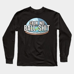 Talk no Ball shit Long Sleeve T-Shirt